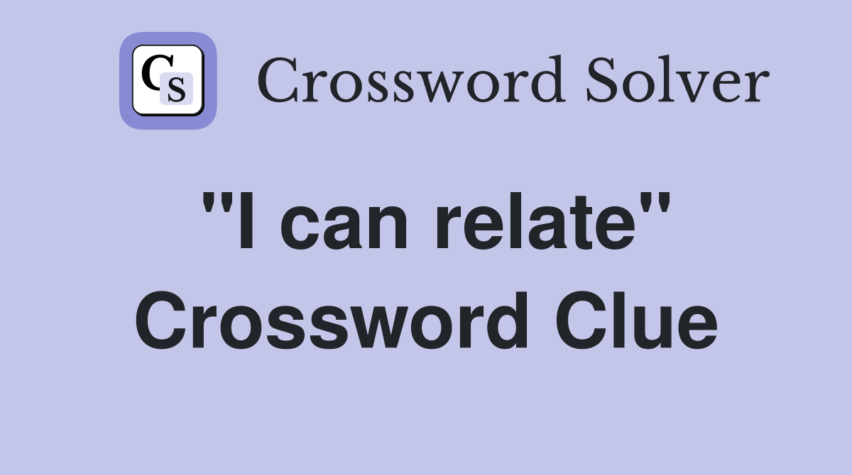 ''I can relate'' Crossword Clue Answers Crossword Solver